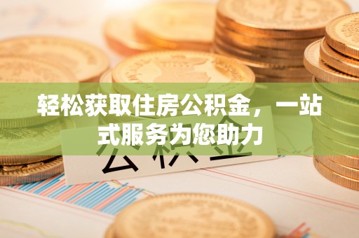宽甸轻松获取住房公积金，一站式服务为您助力