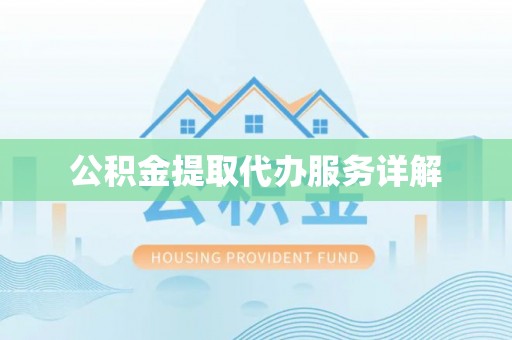 宽甸公积金提取代办服务详解