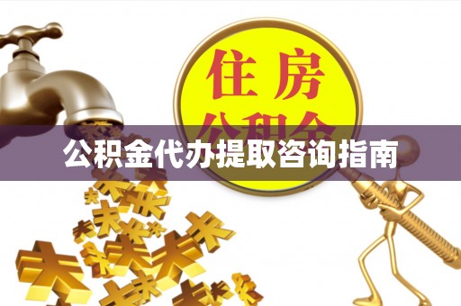 宽甸公积金代办提取咨询指南